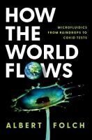 Portada de How the World Flows: Microfluidics from Raindrops to Covid Tests