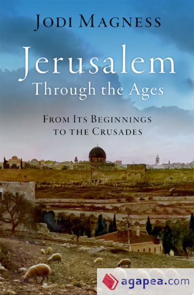 Jerusalem Through the Ages: From Its Beginnings to the Crusades