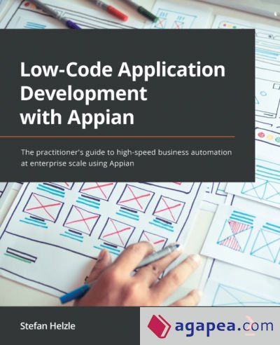 LOW-CODE APPLICATION DEVELOPMENT WITH APPIAN: THE PRACTITIONER'S GUIDE ...