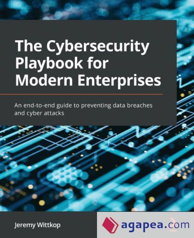 THE CYBERSECURITY PLAYBOOK FOR MODERN ENTERPRISES: AN END-TO-END GUIDE ...