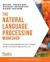 Portada de The Natural Language Processing Workshop: Confidently design and build your own NLP projects with this easy-to-understand practical guide