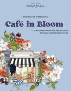 Portada de Watercolor Workbook: Café in Bloom: 25 Beginner-Friendly Projects on Premium Watercolor Paper