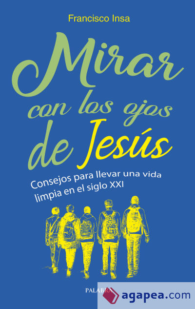 MIRAR CON LOS OJOS DE JESUS . CONSEJOS PARA LLEVARUNA VIDA LIMPIA EN EL SIGLO XXI