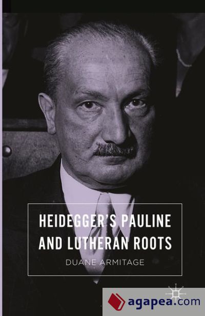 Heideggerâ€™s Pauline and Lutheran Roots
