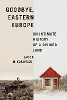 Portada de Goodbye, Eastern Europe: An Intimate History of a Divided Land