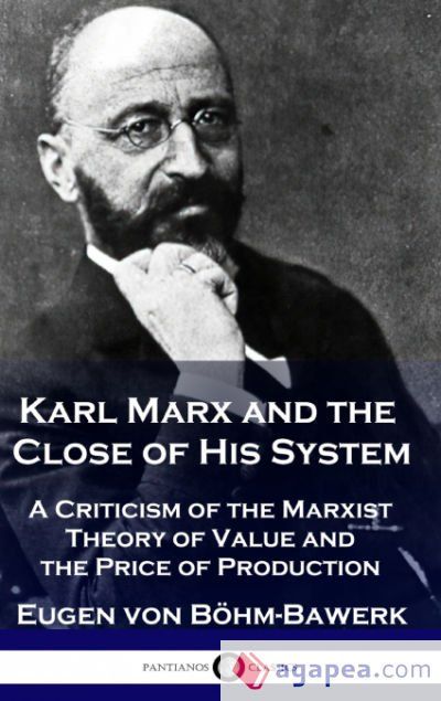 Karl Marx and the Close of His System: A Criticism of the Marxist Theory of Value and the Price of Production