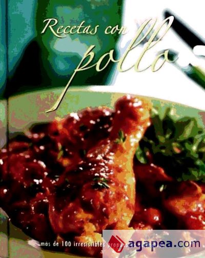 RECETAS DE POLLO:MAS DE 100 IRRESISTIBLES PROPUESTAS CULINA