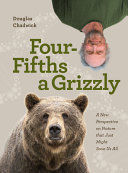 Portada de Four Fifths a Grizzly: A New Perspective on Nature That Just Might Save Us All