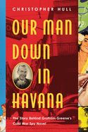 Portada de Our Man Down in Havana: The Story Behind Graham Greene's Cold War Spy Novel