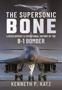 Portada de The Supersonic Bone: A Development and Operational History of the B-1 Bomber