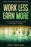 Portada de How To Not Always Be Working: Work Less Earn More - Learn The Tricks To Working Smart Right Now For More Time Freedom