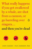 Portada de And Then You're Dead: What Really Happens If You Get Swallowed by a Whale, Are Shot from a Cannon, or Go Barreling Over Niagara