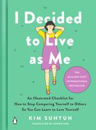 Portada de I Decided to Live as Me: An Illustrated Checklist for How to Stop Comparing Yourself to Others So You Can Learn to Love Yourself