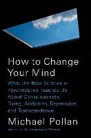 Portada de How to Change Your Mind: What the New Science of Psychedelics Teaches Us about Consciousness, Dying, Addiction, Depression, and Transcendence