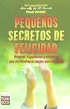 PEQUEÑOS SECRETOS DE FELICIDAD. Historias, experiencias y anécdotas que nos enseñan el camino para ser felices