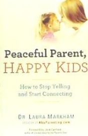 Portada de Peaceful Parent, Happy Kids: How to Stop Yelling and Start Connecting