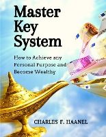 Portada de Master Key System: How to Achieve any Personal Purpose and Become Wealthy: How to Achieve any Personal Purpose and Become Wealthy
