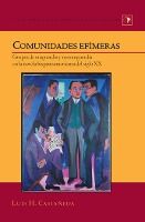 Portada de Comunidades Efimeras: Grupos de Vanguardia y Neovanguardia En La Novela Hispanoamericana del Siglo XX