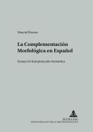 Portada de La Complementaciaon Morfolaogica En Espaanol: Ensayo de Interpretaciaon Semaantica