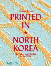 Portada de Printed in North Korea: The Art of Everyday Life in the Dprk