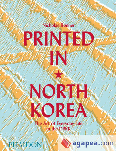 Printed in North Korea: The Art of Everyday Life in the Dprk