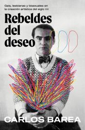 Portada de Rebeldes del deseo: Gais, lesbianas y bisexuales en la creaci&oacute;n art&iacute;stica del siglo XX