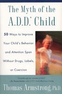 Portada de The Myth of the A.D.D. Child: 50 Ways Improve Your Child's Behavior Attn Span W/O Drugs Labels or Coercion