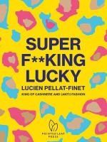 Portada de Super F**king Lucky: Lucien Pellat-Finet: King of Cashmere and (Anti) Fashion