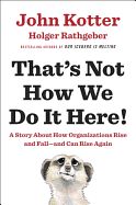 Portada de That's Not How We Do It Here: A Story about How Organizations Rise and Fall--And Can Rise Again