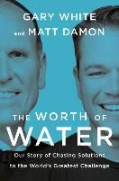 Portada de The Worth of Water: Our Story of Chasing Solutions to the World's Greatest Challenge