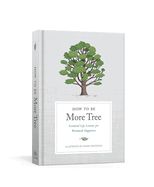 Portada de How to Be More Tree: Essential Life Lessons for Perennial Happiness