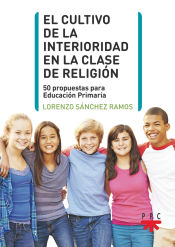 Portada de El cultivo de la interioridad en la clase de Religión: 50 propuestas para Educación Primaria