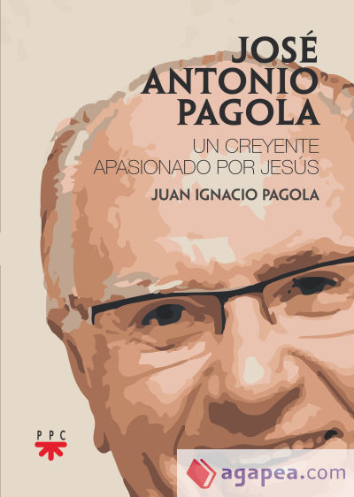 JOSÉ ANTONIO PAGOLA: Un creyente apasionado por Jesús