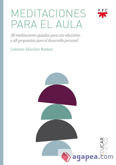 Meditaciones para el aula: 38 meditaciones guiadas para uso educativo y 48 propuestas para el desarrollo personal