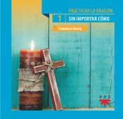 Portada de Practicar la oración, 1. Sin importar cómo