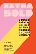 Portada de Extra Bold: A Feminist, Inclusive, Anti-Racist, Nonbinary Field Guide for Graphic Designers