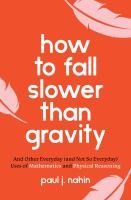 Portada de How to Fall Slower Than Gravity: And Other Everyday (and Not So Everyday) Uses of Mathematics and Physical Reasoning