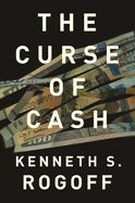 Portada de The Curse of Cash: How Large-Denomination Bills Aid Crime and Tax Evasion and Constrain Monetary Policy