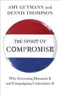Portada de The Spirit of Compromise: Why Governing Demands It and Campaigning Undermines It