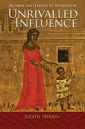 Portada de Unrivalled Influence: Women and Empire in Byzantium