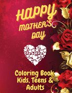 Portada de Happy Mother`s Day Coloring Book for Kids, Teens & Adults: An Amazing Mother`s Day Coloring Book with Fun, Easy, and Relaxing Design, Birthday Present