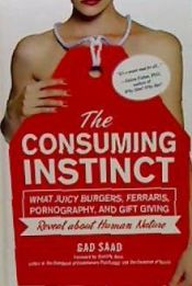 Portada de The Consuming Instinct: What Juicy Burgers, Ferraris, Pornography, and Gift Giving Reveal about Human Nature