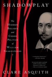Portada de Shadowplay: The Hidden Beliefs and Coded Politics of William Shakespeare