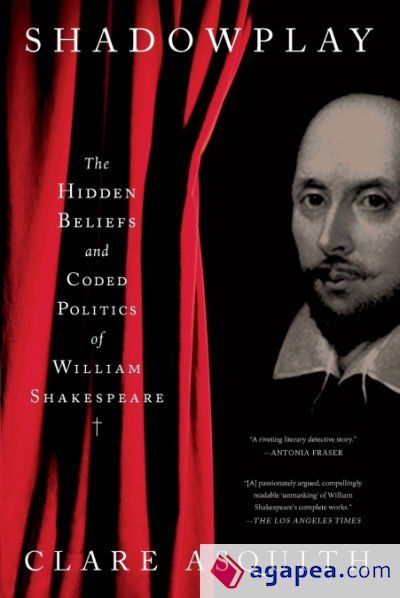Shadowplay: The Hidden Beliefs and Coded Politics of William Shakespeare Shadowplay: The Hidden Beliefs and Coded Politics of William Shakespeare