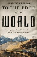 Portada de To the Edge of the World: The Story of the Trans-Siberian Express, the World's Greatest Railroad