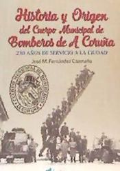 Portada de HISTORIA Y ORIGEN DEL CUERPO MUNICIPAL DE BOMBEROS DE A CORUÑA . 230 AÑOS DE SERVICIO A LA CIUDAD