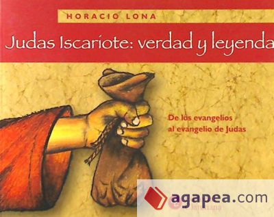 JUDAS ISCARIOTE: VERDAD Y LEYENDA. DE LOS EVANGELIOS AL EVAN
