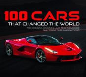 Portada de 100 Cars That Changed the Wold: The Designs, Engines, and Technologies That Drive Our Imaginations