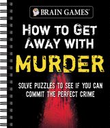 Portada de Brain Games - How to Get Away with Murder: Solve Puzzles to See If You Can Commit the Perfect Crime