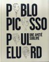 Pablo Picasso, Paul Eluard. Une Amiti&Eacute; Sublime